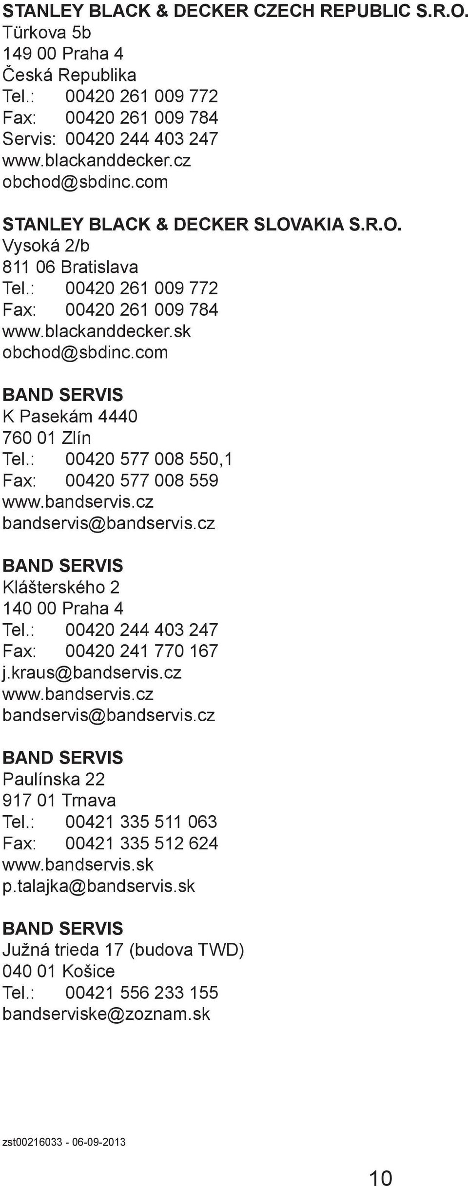 com BAND SERVIS K Pasekám 4440 760 01 Zlín Tel.: 00420 577 008 550,1 Fax: 00420 577 008 559 www.bandservis.cz bandservis@bandservis.cz BAND SERVIS Klášterského 2 140 00 Praha 4 Tel.