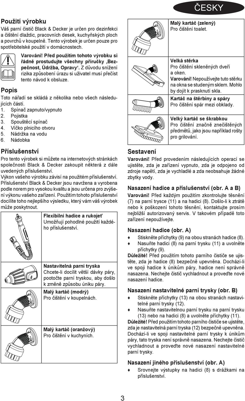 Z důvodu snížení rizika způsobení úrazu si uživatel musí přečíst tento návod k obsluze. Popis Toto nářadí se skládá z několika nebo všech následujících částí. 1. Spínač zapnuto/vypnuto 2. Pojistka 3.