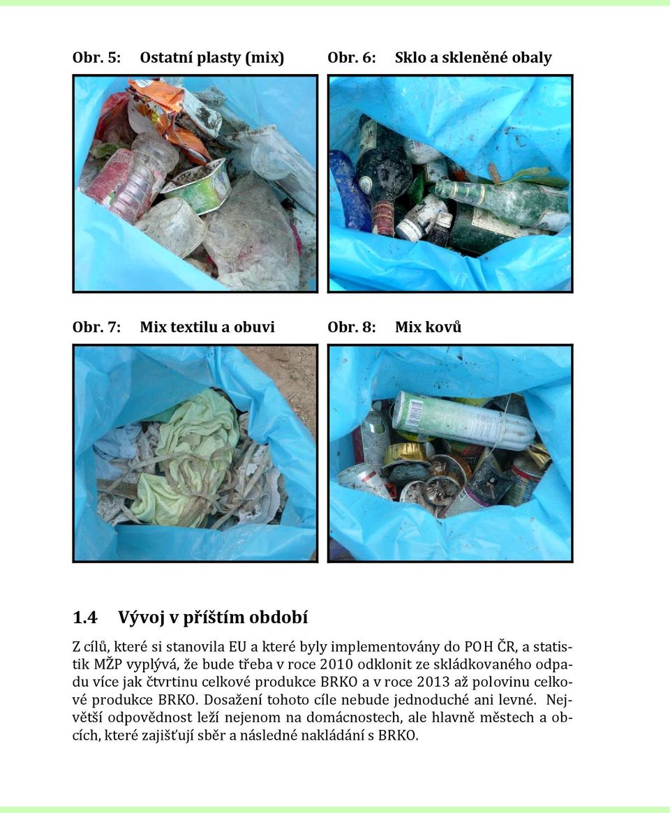 roce 2010 odklonit ze skládkovaného odpadu více jak čtvrtinu celkové produkce BRKO a v roce 2013 až polovinu celkové produkce BRKO.