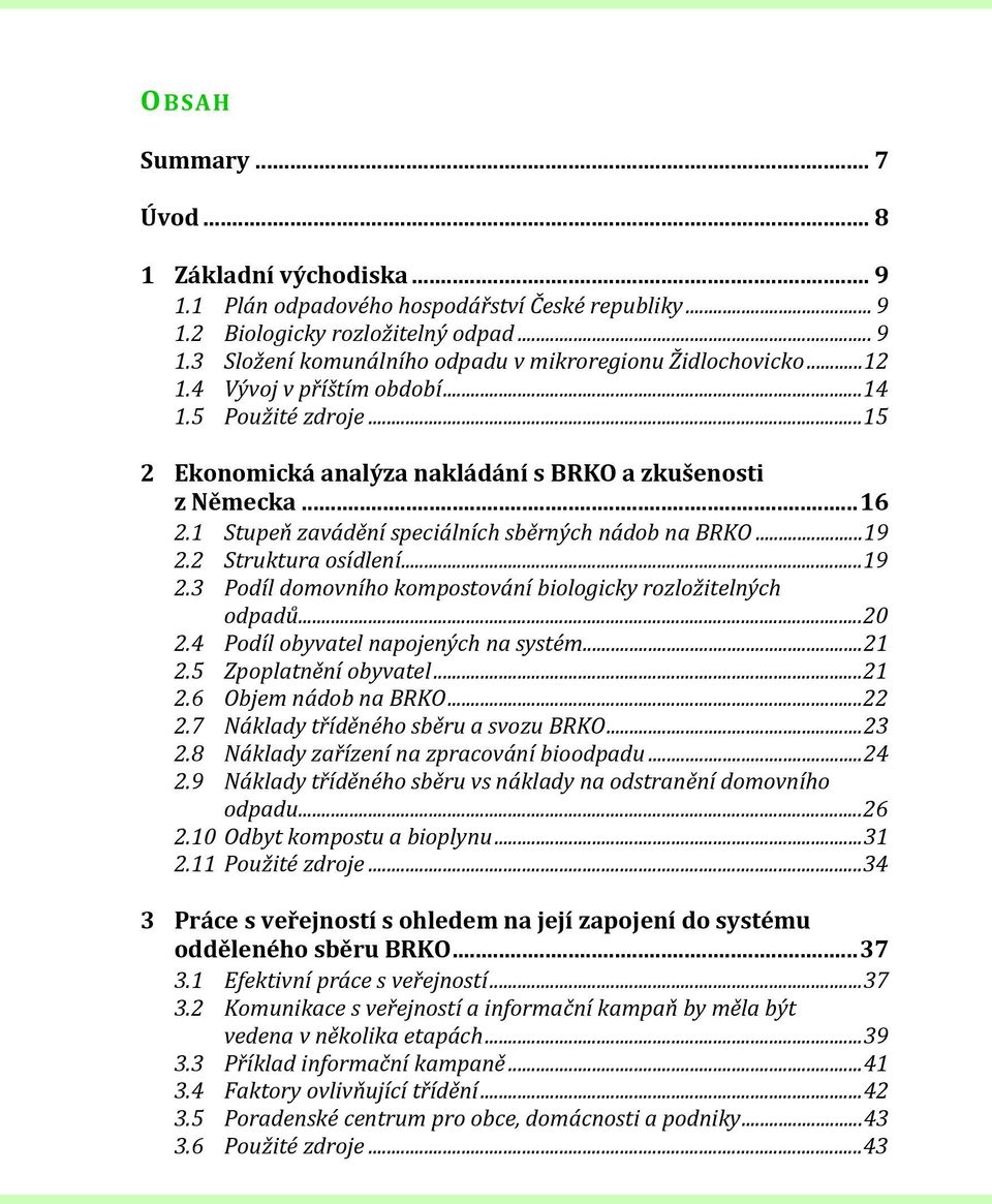 2 Struktura osídlení...19 2.3 Podíl domovního kompostování biologicky rozložitelných odpadů...20 2.4 Podíl obyvatel napojených na systém...21 2.5 Zpoplatnění obyvatel...21 2.6 Objem nádob na BRKO.