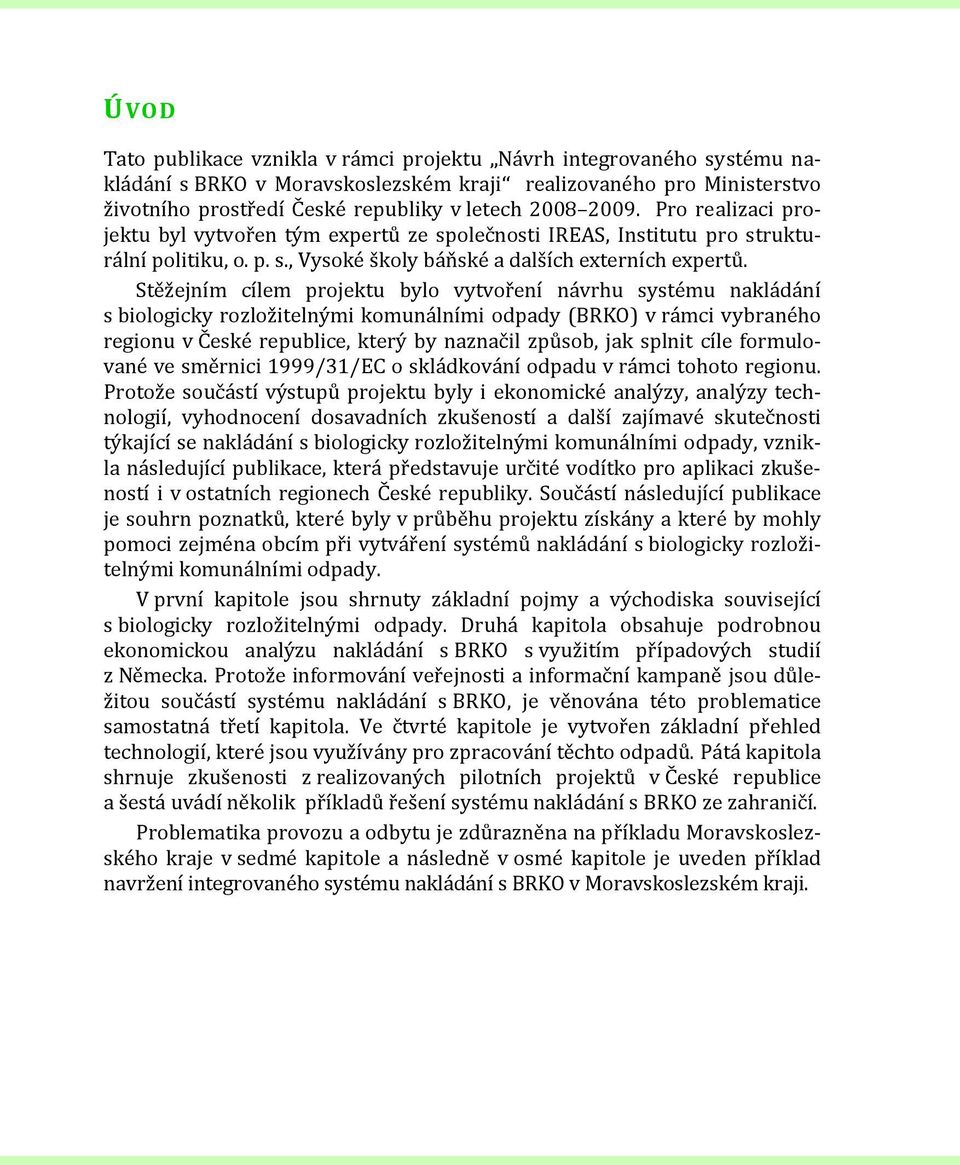 Stěžejním cílem projektu bylo vytvoření návrhu systému nakládání s biologicky rozložitelnými komunálními odpady (BRKO) v rámci vybraného regionu v České republice, který by naznačil způsob, jak