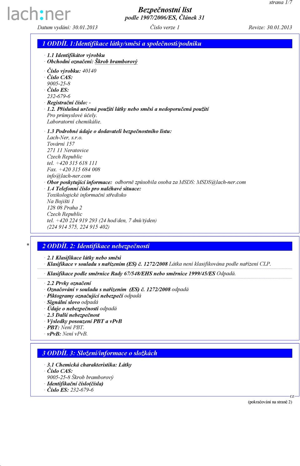 r.o. Tovární 157 271 11 Neratovice Czech Republic tel. +420 315 618 111 Fax. +420 315 684 008 info@lach-ner.com Obor poskytující informace: odborně způsobila osoba za MSDS: MSDS@lach-ner.com 1.