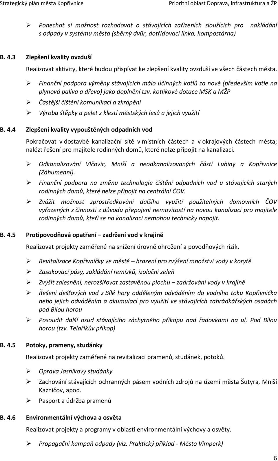 Finanční podpora výměny stávajících málo účinných kotlů za nové (především kotle na plynová paliva a dřevo) jako doplnění tzv.