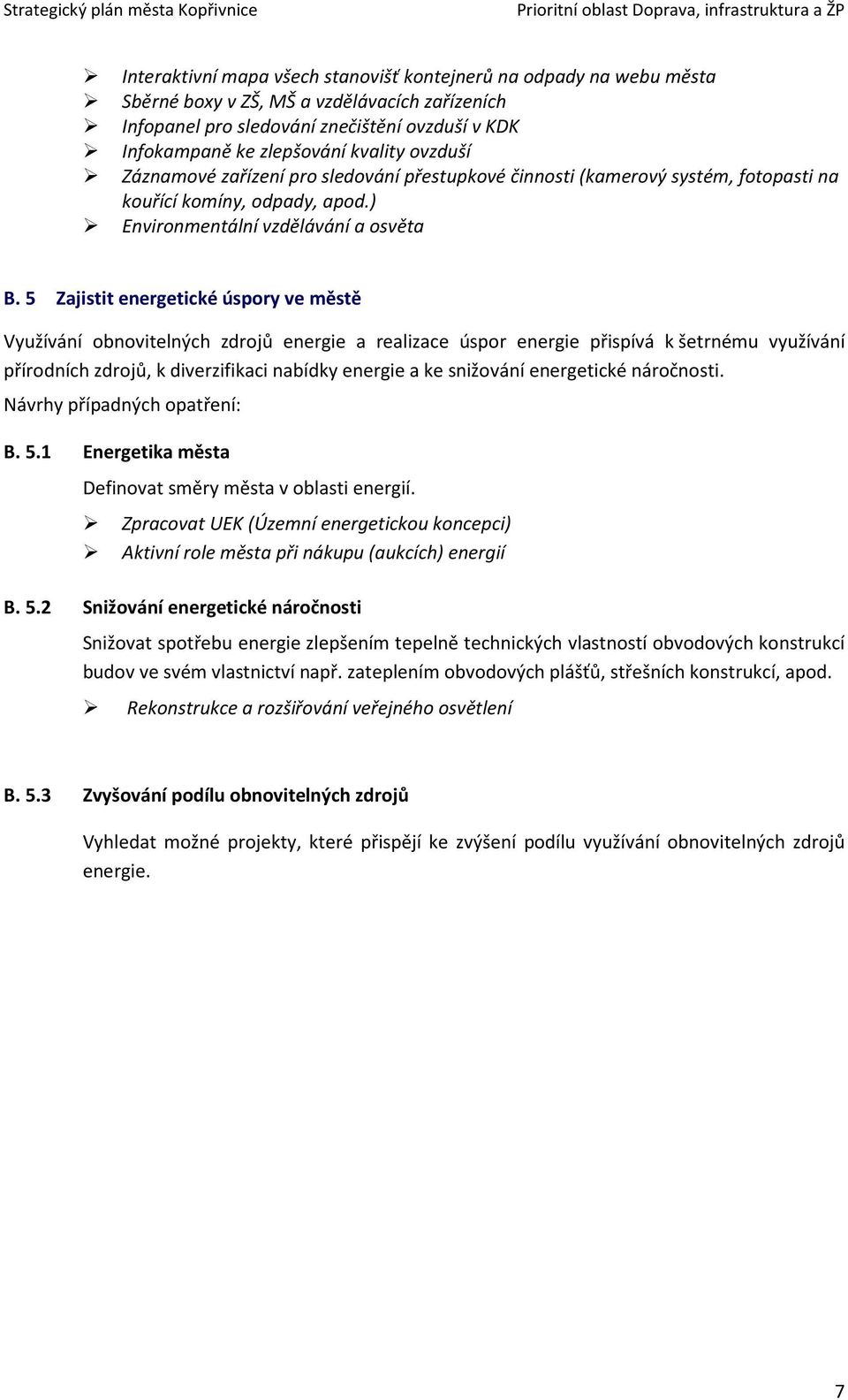 5 Zajistit energetické úspory ve městě Využívání obnovitelných zdrojů energie a realizace úspor energie přispívá k šetrnému využívání přírodních zdrojů, k diverzifikaci nabídky energie a ke snižování