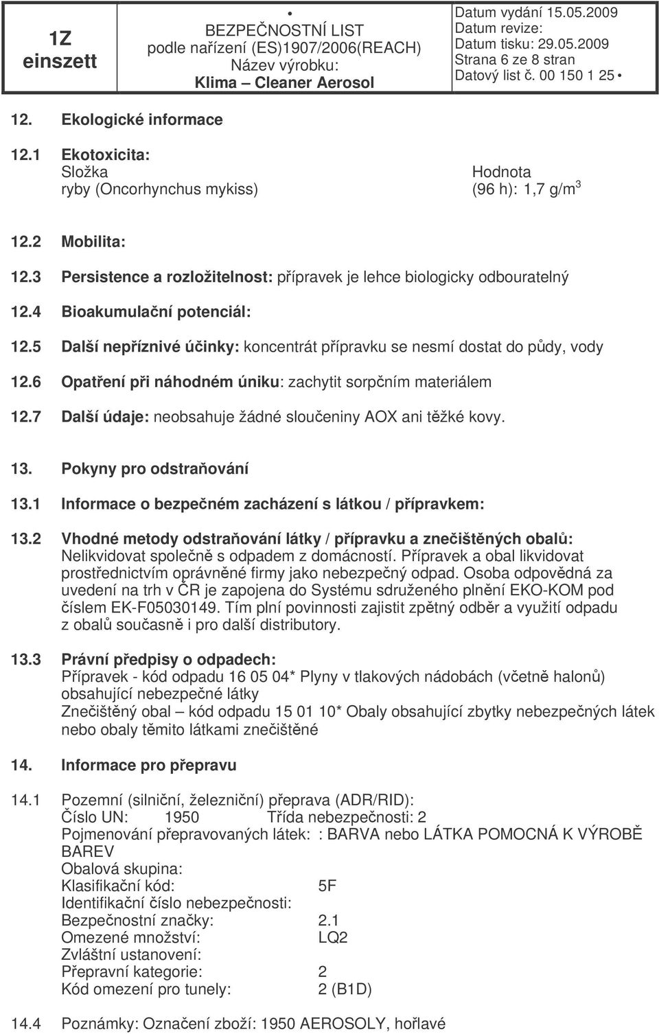 6 Opatení pi náhodném úniku: zachytit sorpním materiálem 12.7 Další údaje: neobsahuje žádné sloueniny AOX ani tžké kovy. 13. Pokyny pro odstraování 13.