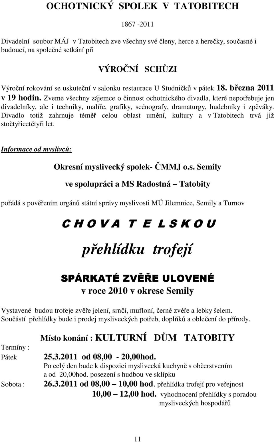 Zveme všechny zájemce o činnost ochotnického divadla, které nepotřebuje jen divadelníky, ale i techniky, malíře, grafiky, scénografy, dramaturgy, hudebníky i zpěváky.