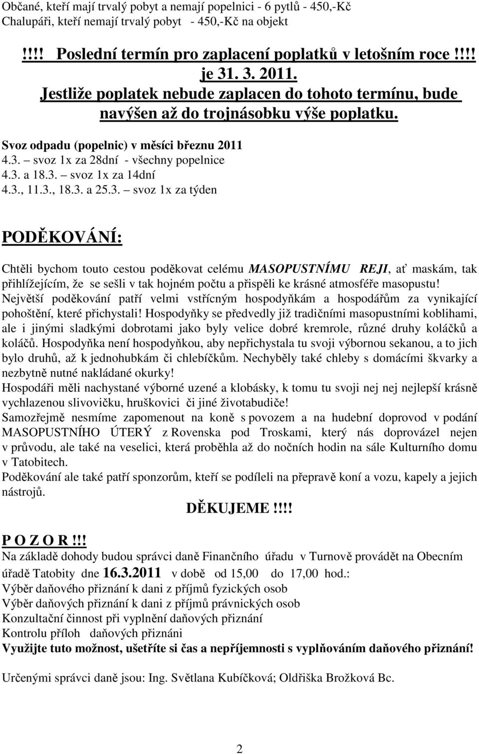 3. svoz 1x za 14dní 4.3., 11.3., 18.3. a 25.3. svoz 1x za týden PODĚKOVÁNÍ: Chtěli bychom touto cestou poděkovat celému MASOPUSTNÍMU REJI, ať maskám, tak přihlížejícím, že se sešli v tak hojném počtu a přispěli ke krásné atmosféře masopustu!