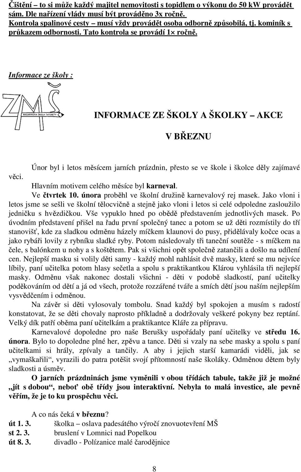 Informace ze školy : INFORMACE ZE ŠKOLY A ŠKOLKY AKCE V BŘEZNU Únor byl i letos měsícem jarních prázdnin, přesto se ve škole i školce děly zajímavé věci. Hlavním motivem celého měsíce byl karneval.