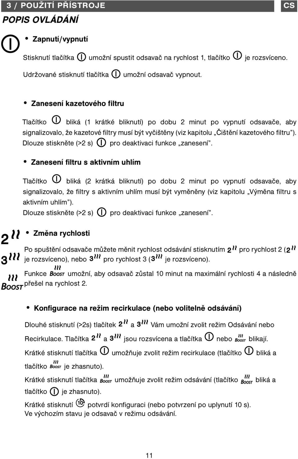 Dlouze stiskněte (>2 s) pro deaktivaci funkce zanesení.