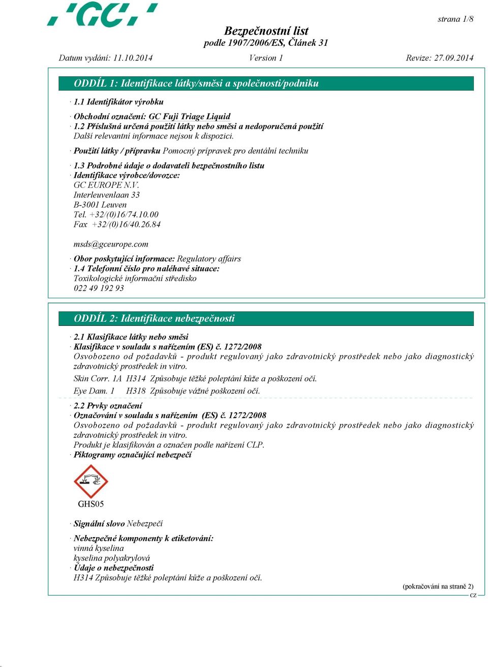 3 Podrobné údaje o dodavateli bezpečnostního listu Identifikace výrobce/dovozce: GC EUROPE N.V. Interleuvenlaan 33 B-3001 Leuven Tel. +32/(0)16/74.10.00 Fax +32/(0)16/40.26.84 msds@gceurope.