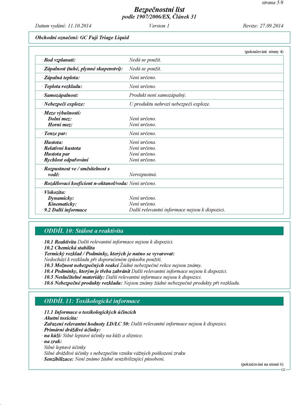 Nerozpustná. Rozdělovací koeficient n-oktanol/voda: Viskozita: Dynamicky: Kinematicky: 9.2 Další informace (pokračování strany 4) ODDÍL 10: Stálost a reaktivita 10.1 Reaktivita 10.