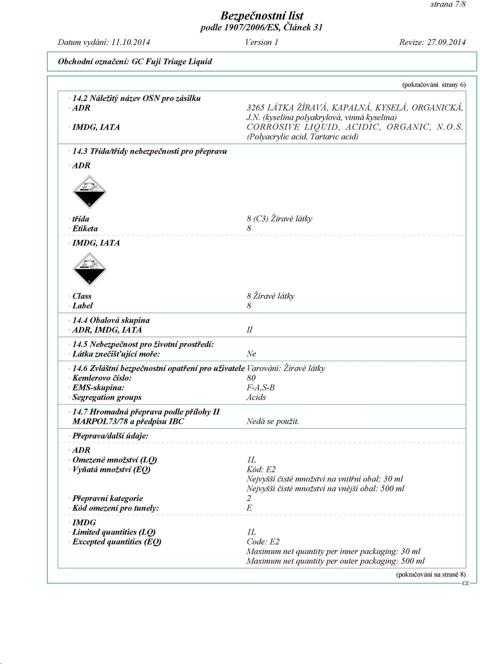 LÁ, ORGANICKÁ, J.N. (kyselina polyakrylová, vinná kyselina) CORROSIVE LIQUID, ACIDIC, ORGANIC, N.O.S. (Polyacrylic acid, Tartaric acid) třída 8 (C3) Žíravé látky Etiketa 8 IMDG, IATA Class 8 Žíravé látky Label 8 14.