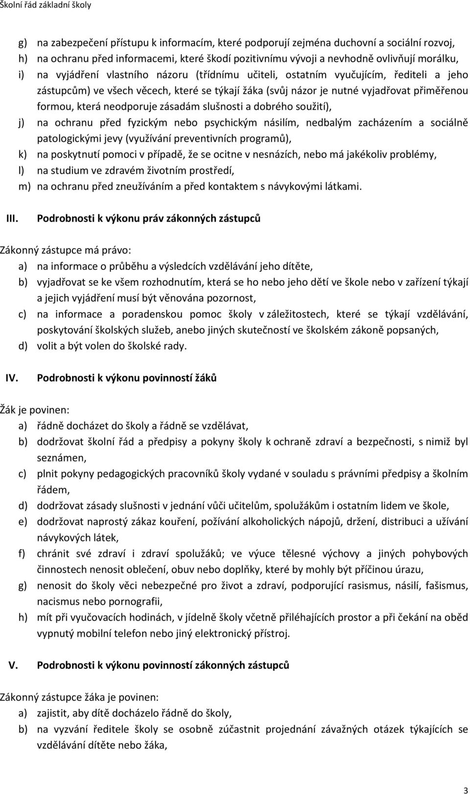 zásadám slušnosti a dobrého soužití), j) na ochranu před fyzickým nebo psychickým násilím, nedbalým zacházením a sociálně patologickými jevy (využívání preventivních programů), k) na poskytnutí