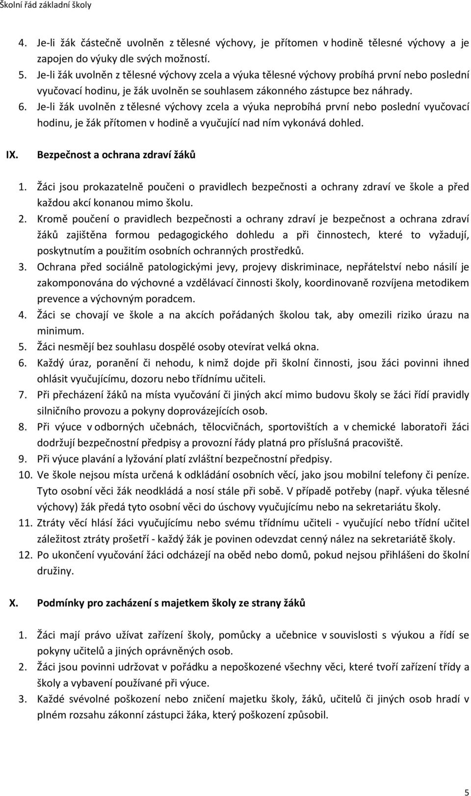 Je-li žák uvolněn z tělesné výchovy zcela a výuka neprobíhá první nebo poslední vyučovací hodinu, je žák přítomen v hodině a vyučující nad ním vykonává dohled. IX. Bezpečnost a ochrana zdraví žáků 1.