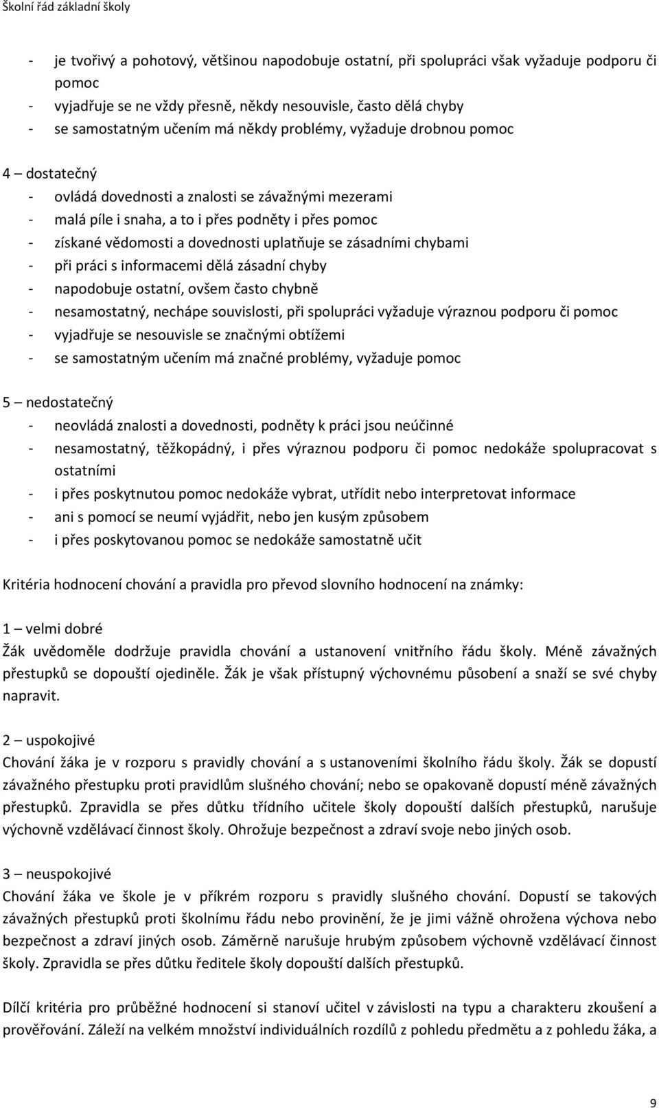 zásadními chybami - při práci s informacemi dělá zásadní chyby - napodobuje ostatní, ovšem často chybně - nesamostatný, nechápe souvislosti, při spolupráci vyžaduje výraznou podporu či pomoc -