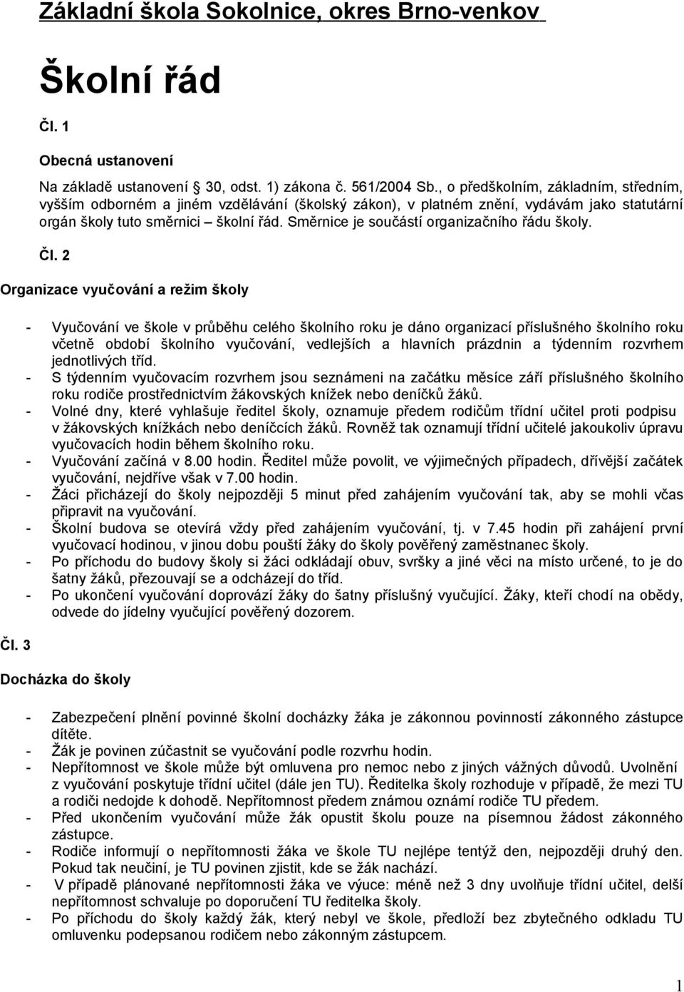 Směrnice je součástí organizačního řádu školy. Čl. 2 Organizace vyučování a režim školy Čl.