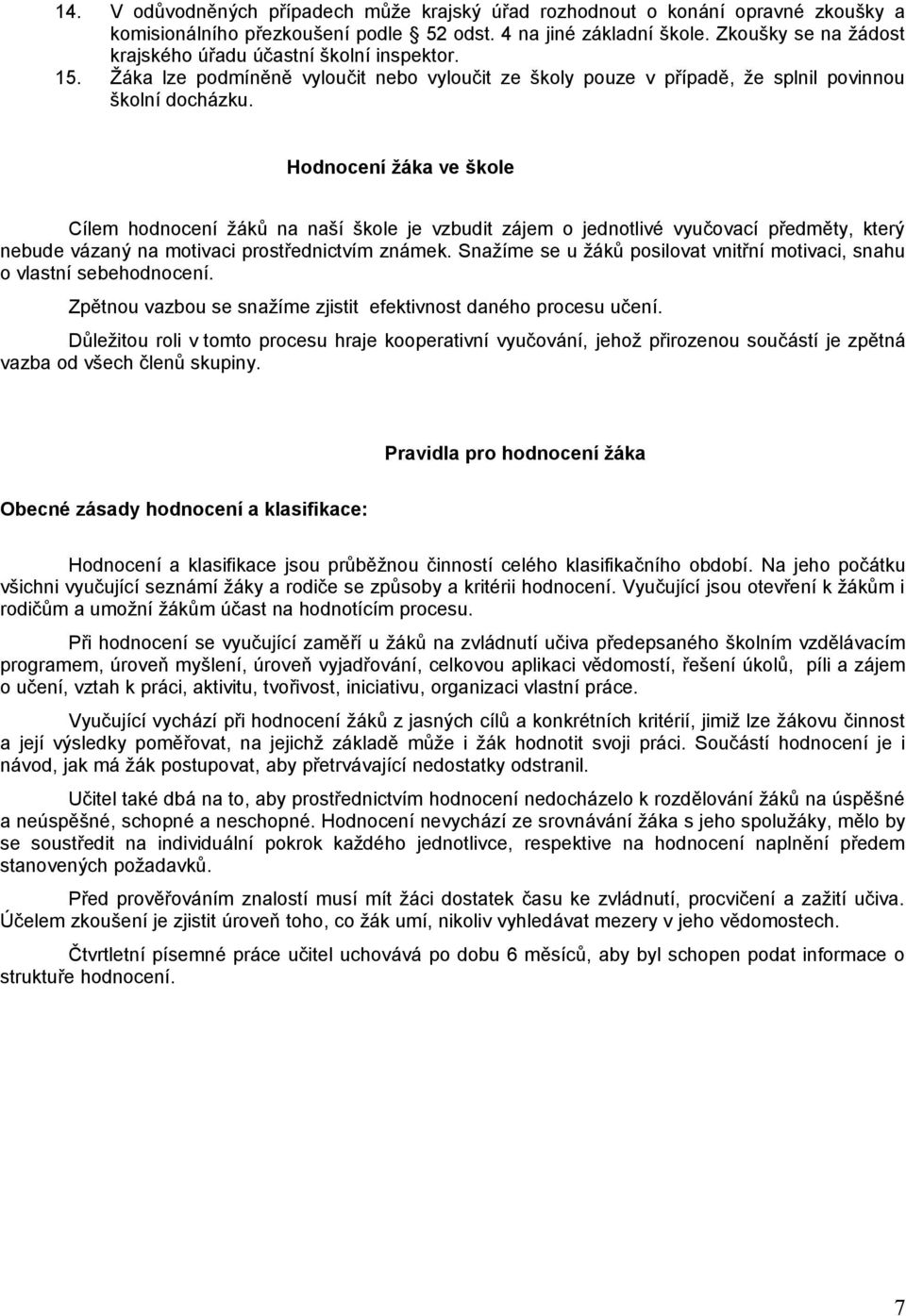 Hodnocení žáka ve škole Cílem hodnocení žáků na naší škole je vzbudit zájem o jednotlivé vyučovací předměty, který nebude vázaný na motivaci prostřednictvím známek.