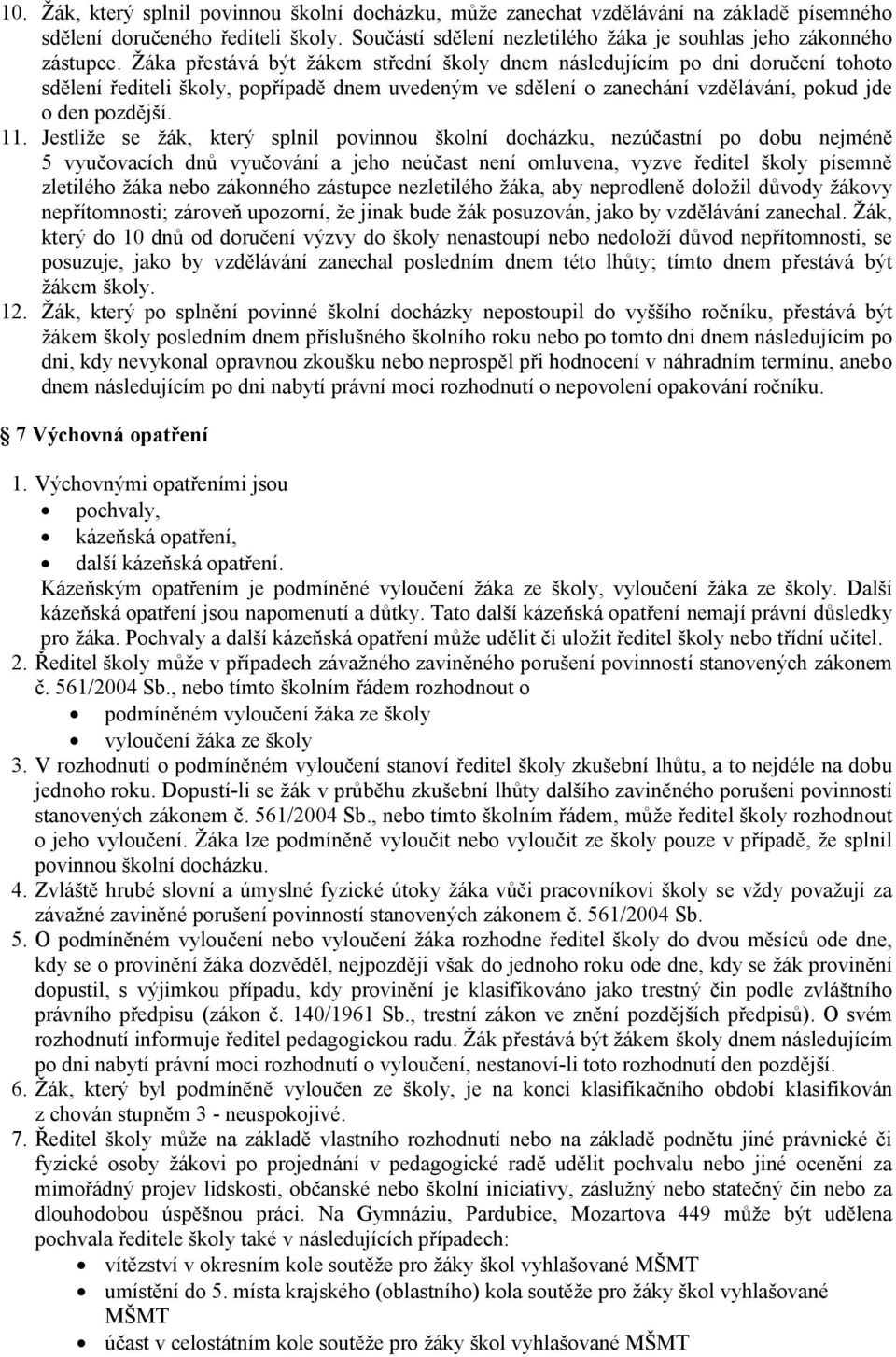 Jestliže se žák, který splnil povinnou školní docházku, nezúčastní po dobu nejméně 5 vyučovacích dnů vyučování a jeho neúčast není omluvena, vyzve ředitel školy písemně zletilého žáka nebo zákonného