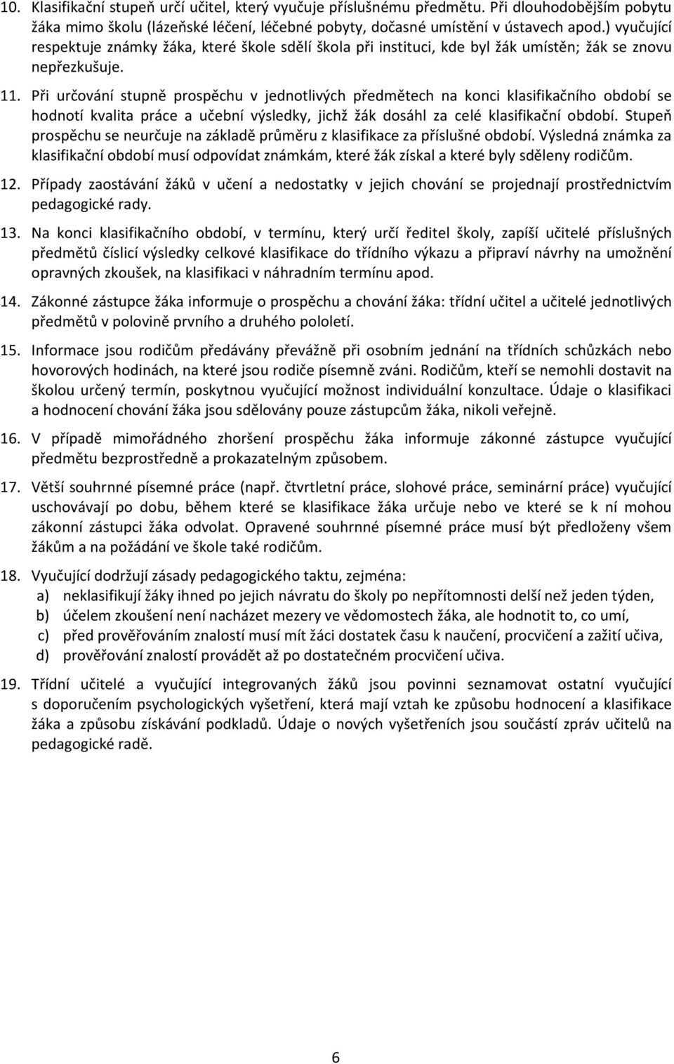 Při určování stupně prospěchu v jednotlivých předmětech na konci klasifikačního období se hodnotí kvalita práce a učební výsledky, jichž žák dosáhl za celé klasifikační období.