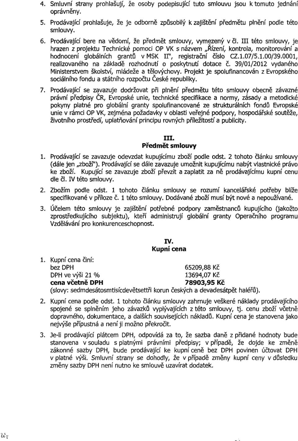 III této smlouvy, je hrazen z projektu Technické pomoci OP VK s názvem Řízení, kontrola, monitorování a hodnocení globálních grantů v MSK ir, registrační číslo CZ.1.07/5.1.00/39.