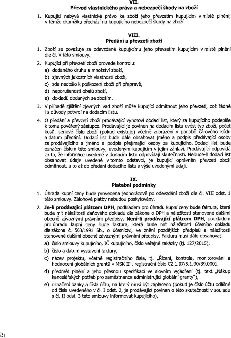 Zboží se považuje za odevzdané kupujícímu jeho převzetím kupujícím v místě plnění dle či. V této smlouvy.