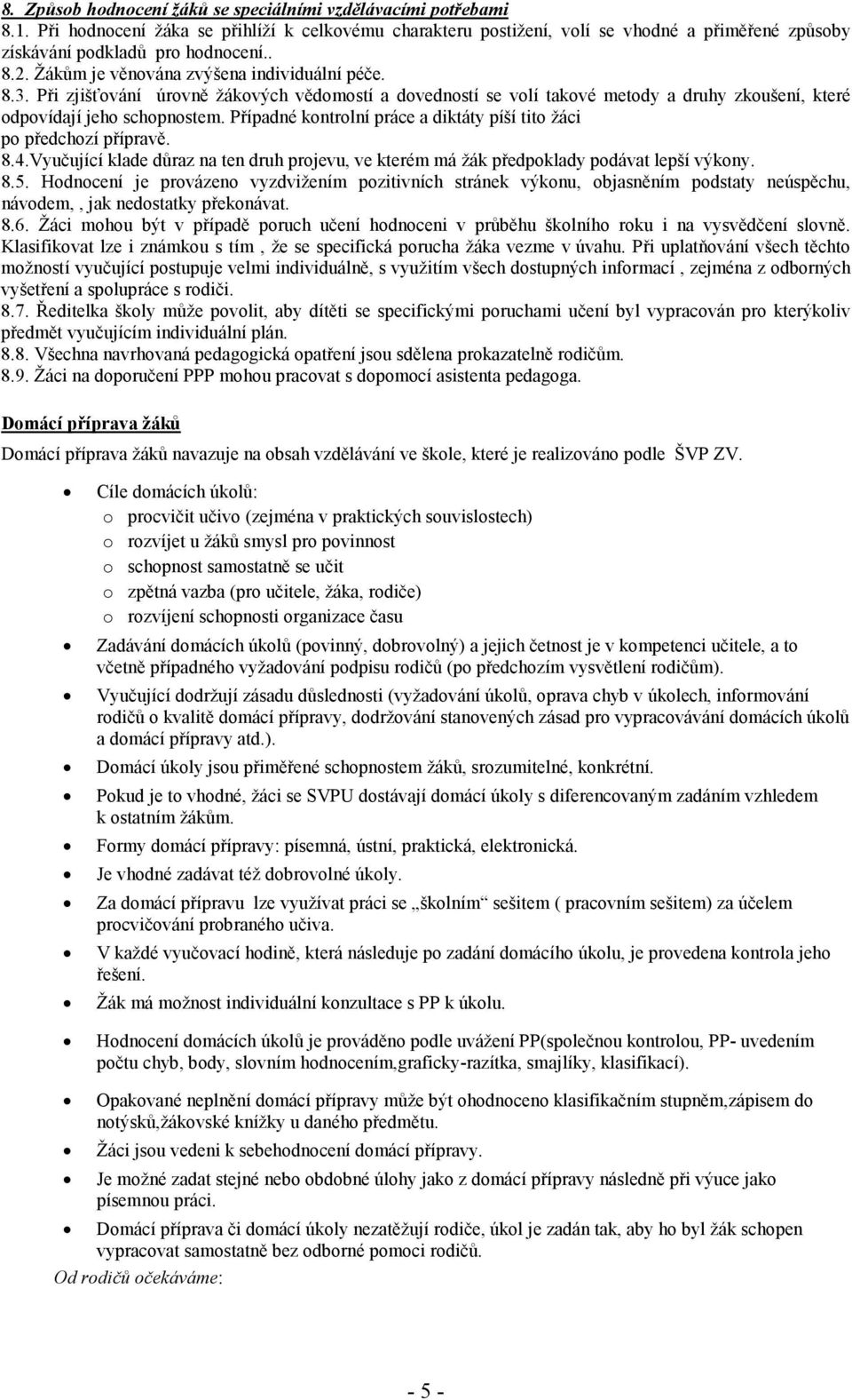 Při zjišťování úrovně žákových vědomostí a dovedností se volí takové metody a druhy zkoušení, které odpovídají jeho schopnostem.