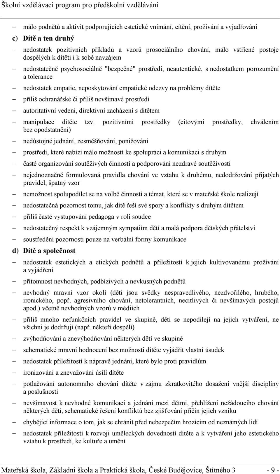 problémy dítěte příliš ochranářské či příliš nevšímavé prostředí autoritativní vedení, direktivní zacházení s dítětem manipulace dítěte tzv.