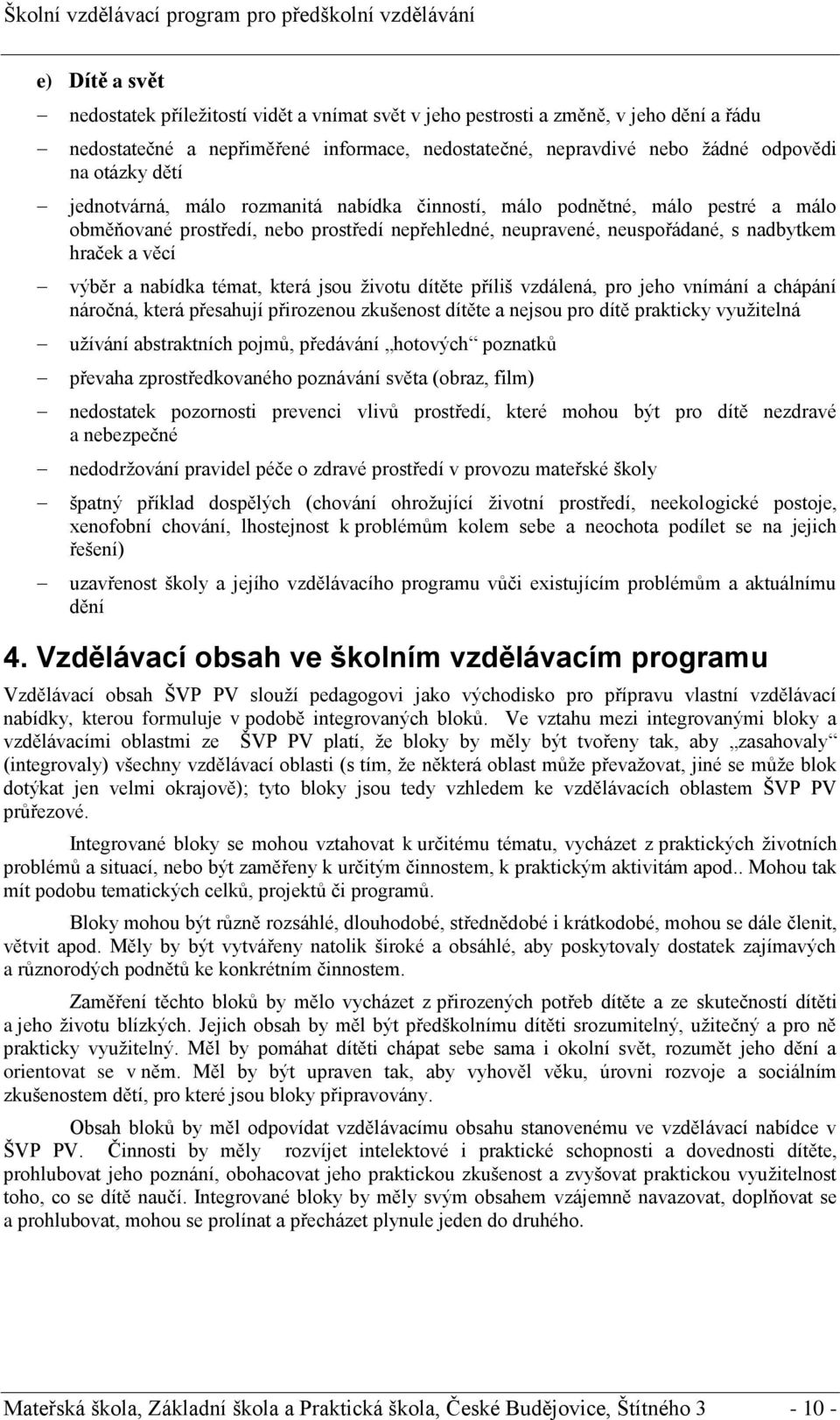 nabídka témat, která jsou životu dítěte příliš vzdálená, pro jeho vnímání a chápání náročná, která přesahují přirozenou zkušenost dítěte a nejsou pro dítě prakticky využitelná užívání abstraktních