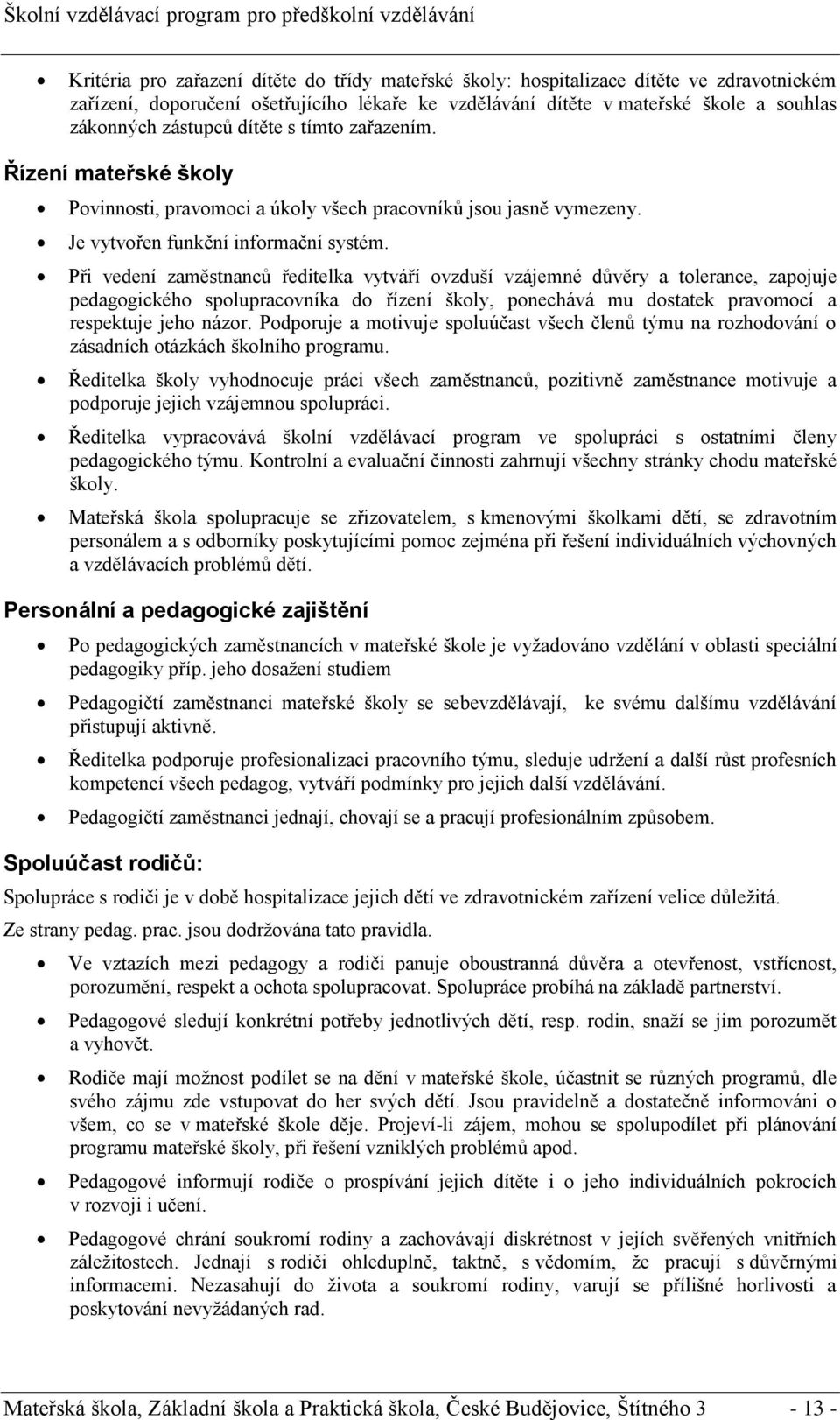 Při vedení zaměstnanců ředitelka vytváří ovzduší vzájemné důvěry a tolerance, zapojuje pedagogického spolupracovníka do řízení školy, ponechává mu dostatek pravomocí a respektuje jeho názor.