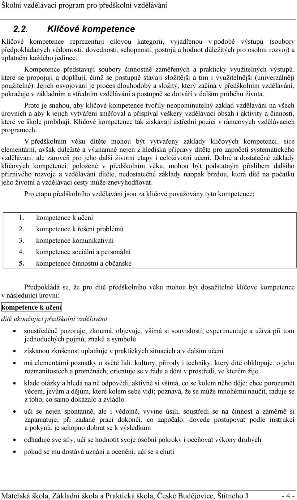 Kompetence představují soubory činnostně zaměřených a prakticky využitelných výstupů, které se propojují a doplňují, čímž se postupně stávají složitější a tím i využitelnější (univerzálněji