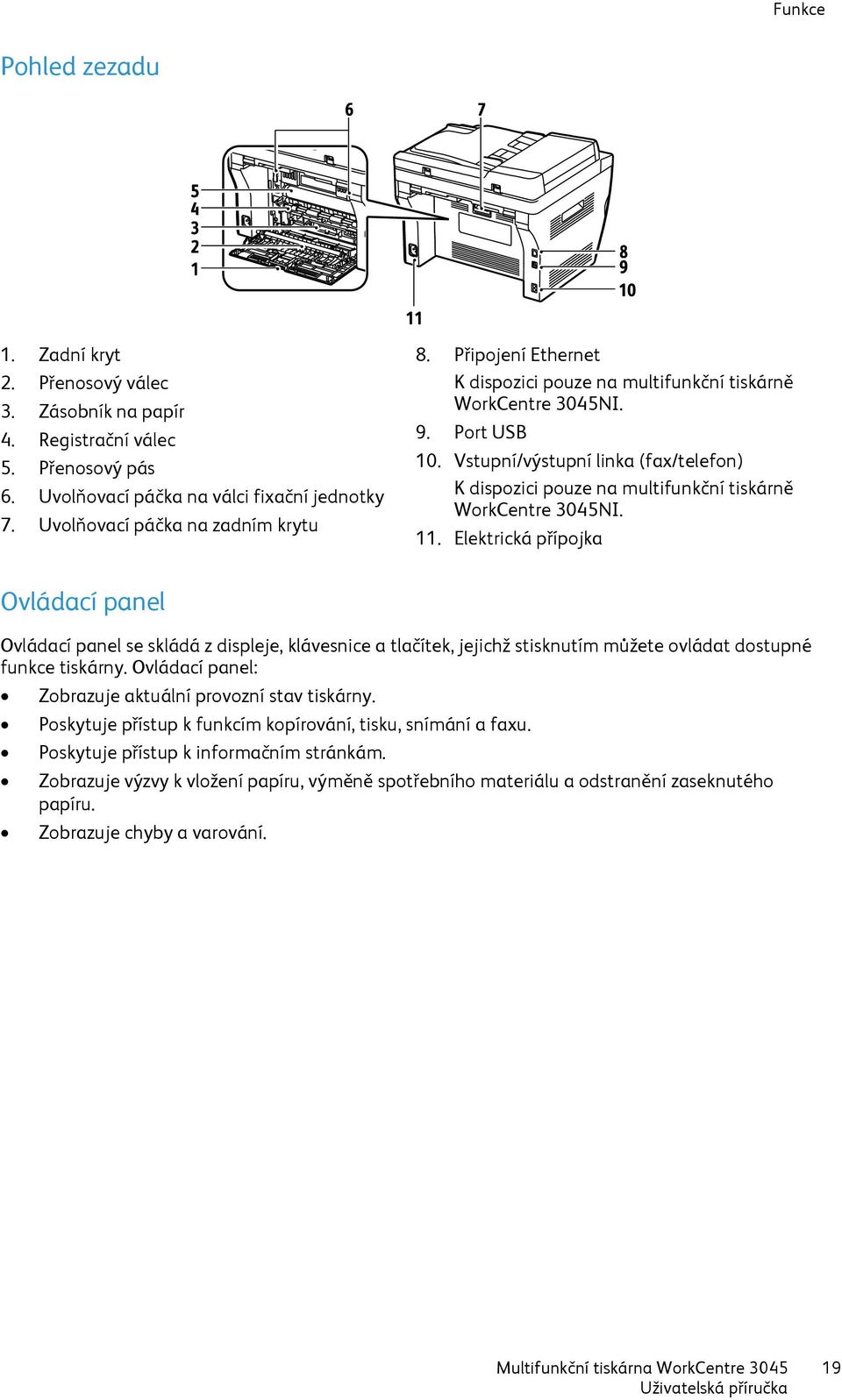 Elektrická přípojka Ovládací panel Ovládací panel se skládá z displeje, klávesnice a tlačítek, jejichž stisknutím můžete ovládat dostupné funkce tiskárny.