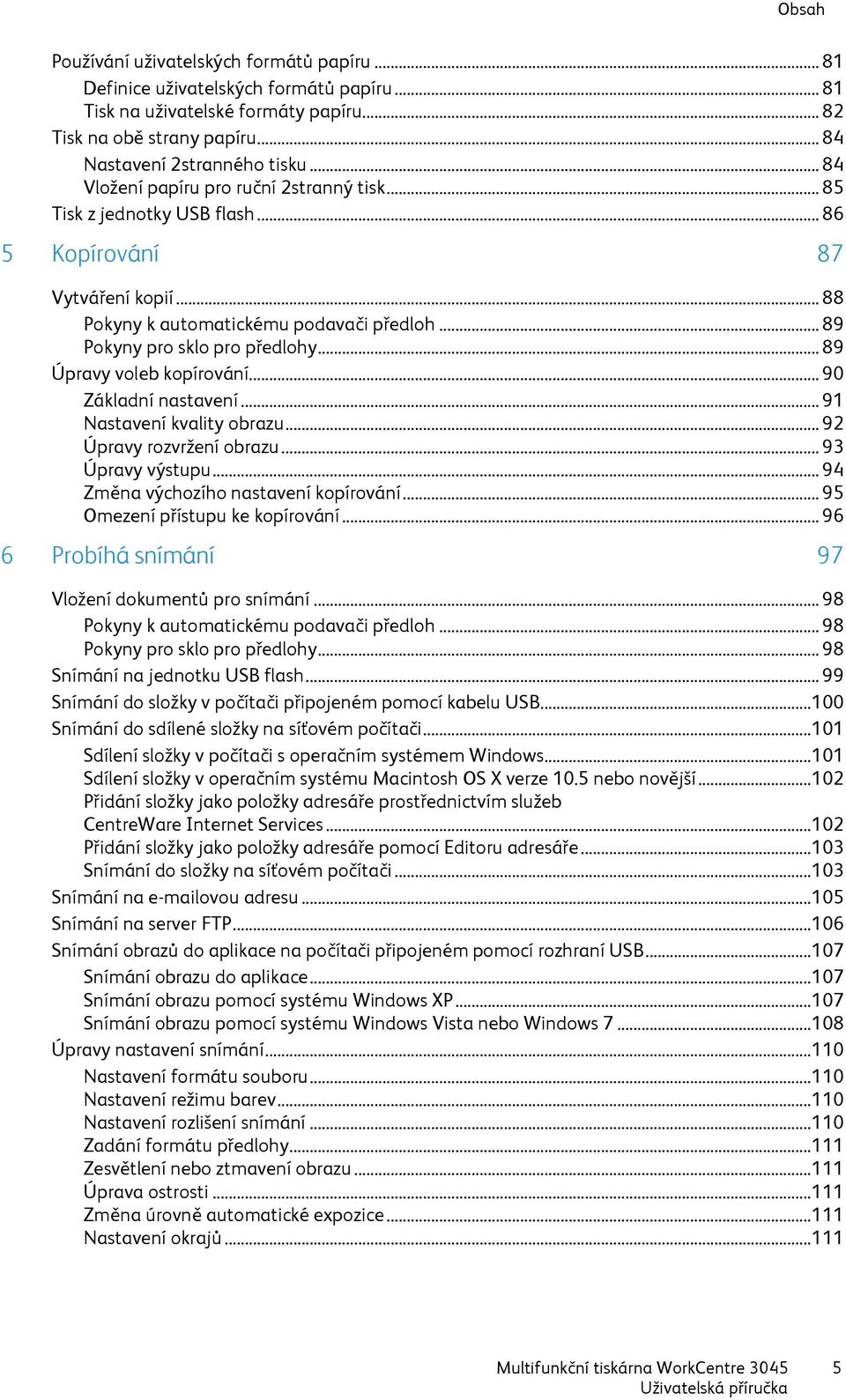 .. 89 Úpravy voleb kopírování... 90 Základní nastavení... 91 Nastavení kvality obrazu... 92 Úpravy rozvržení obrazu... 93 Úpravy výstupu... 94 Změna výchozího nastavení kopírování.