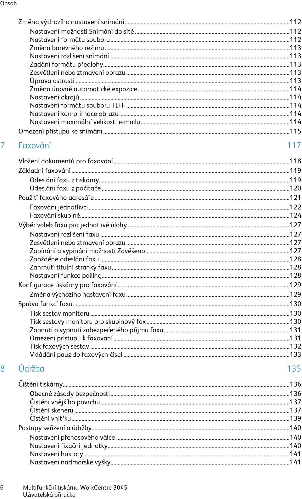 .. 114 Nastavení komprimace obrazu... 114 Nastavení maximální velikosti e-mailu... 114 Omezení přístupu ke snímání... 115 7 Faxování 117 Vložení dokumentů pro faxování... 118 Základní faxování.