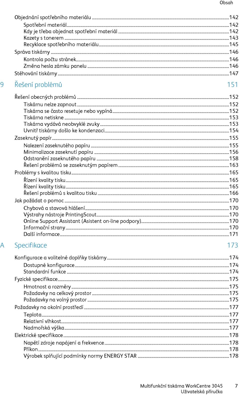 .. 152 Tiskárna se často resetuje nebo vypíná... 152 Tiskárna netiskne... 153 Tiskárna vydává neobvyklé zvuky... 153 Uvnitř tiskárny došlo ke kondenzaci... 154 Zaseknutý papír.