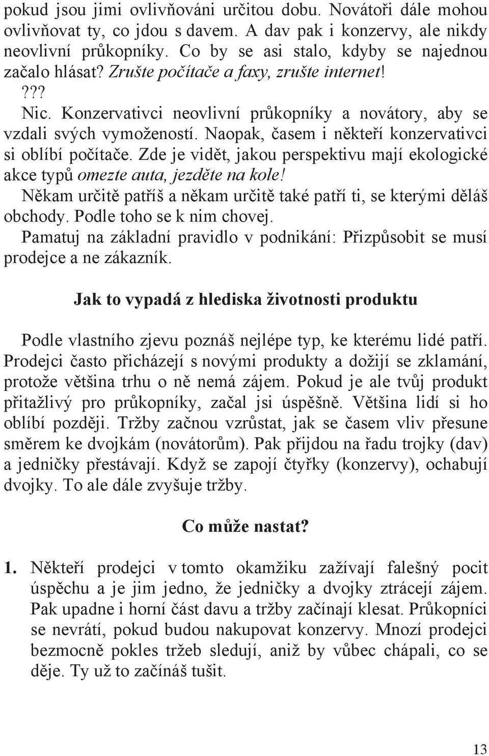 Zde je vid t, jakou perspektivu mají ekologické akce typ omezte auta, jezd te na kole! N kam ur it pat íš a n kam ur it také pat í ti, se kterými d láš obchody. Podle toho se k nim chovej.