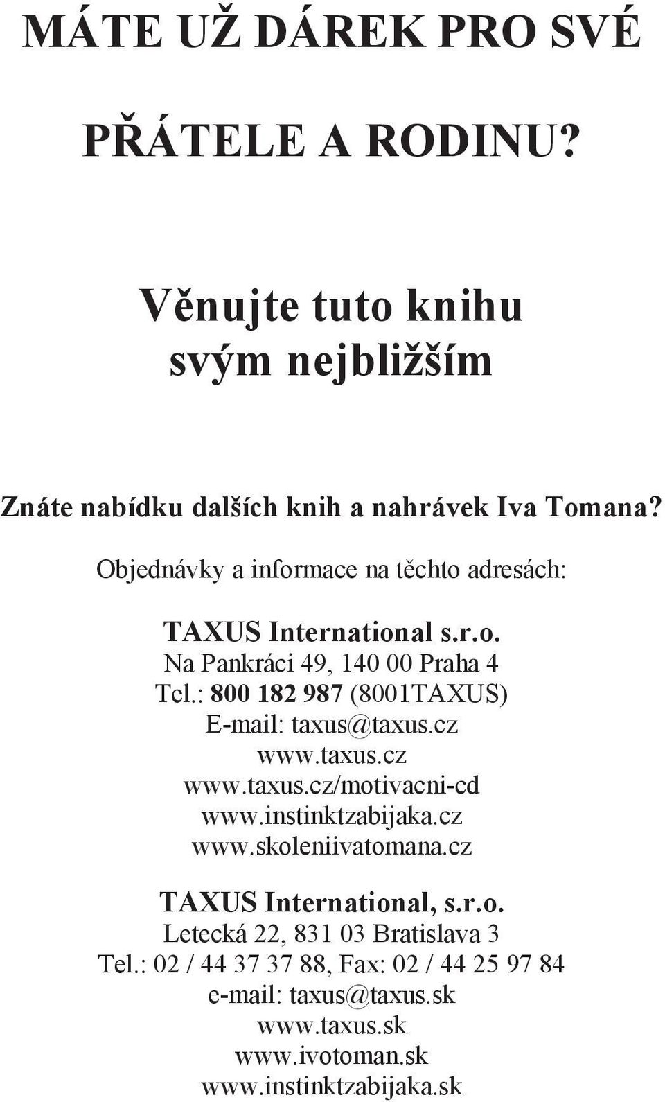 : 800 182 987 (8001TAXUS) E-mail: taxus@taxus.cz www.taxus.cz www.taxus.cz/motivacni-cd www.instinktzabijaka.cz www.skoleniivatomana.