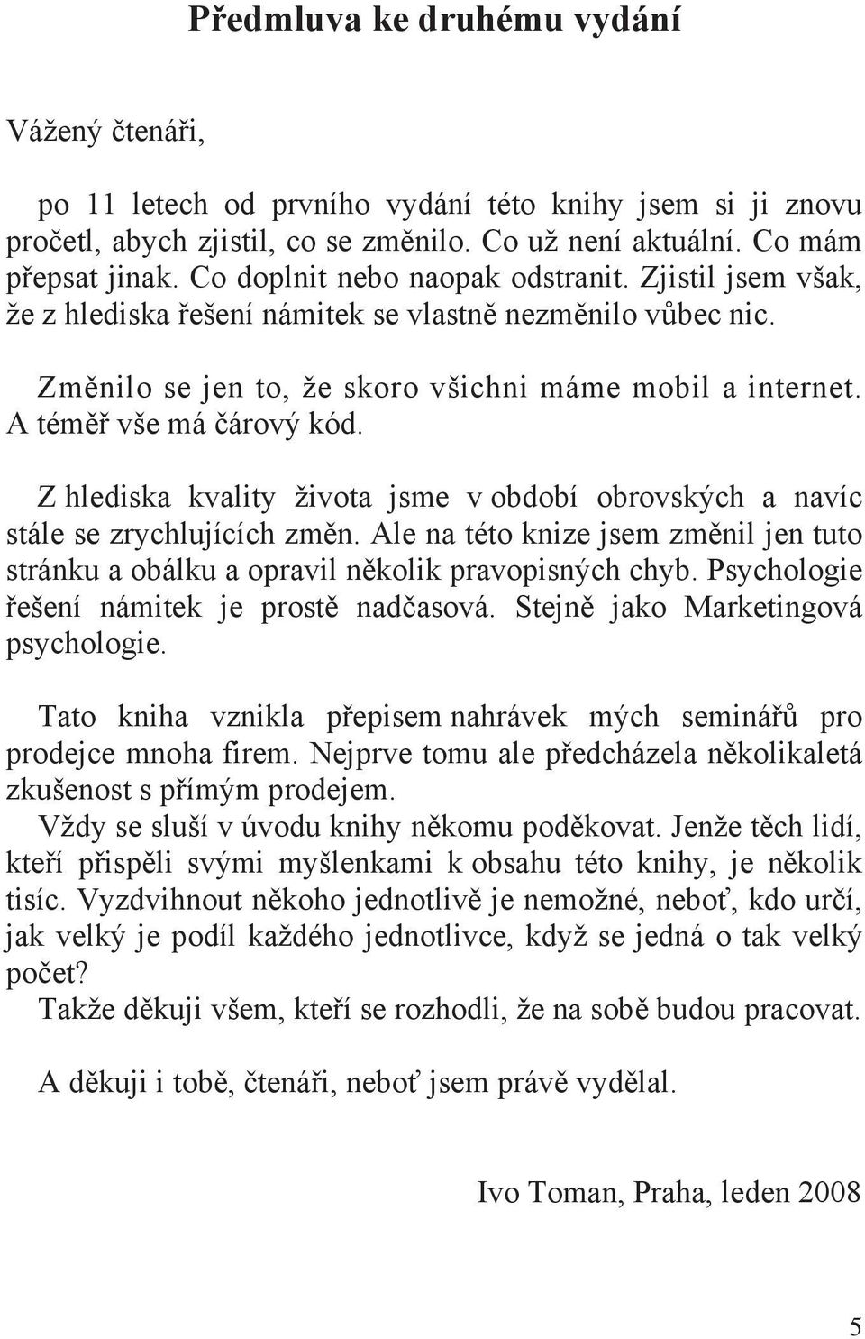 Z hlediska kvality života jsme v období obrovských a navíc stále se zrychlujících zm n. Ale na této knize jsem zm nil jen tuto stránku a obálku a opravil n kolik pravopisných chyb.