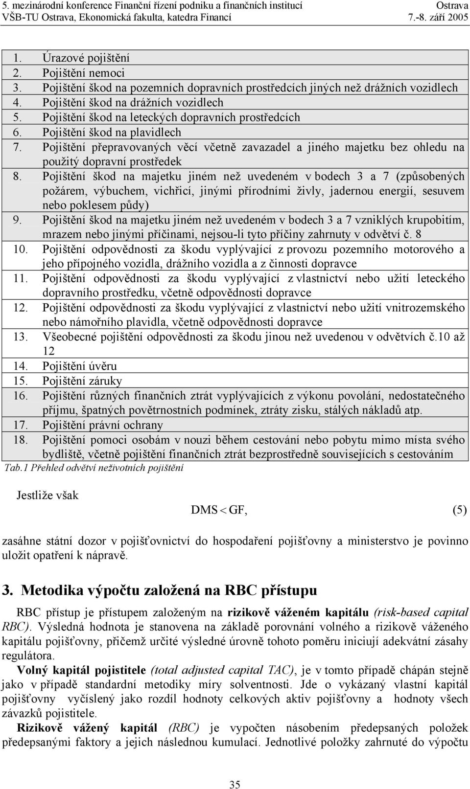 Pojštění škod na majetku jném než uvedeném v bodech 3 a 7 (způsobených požárem, výbuchem, vchřcí, jným přírodním žvly, jadernou energí, sesuvem nebo poklesem půdy) 9.