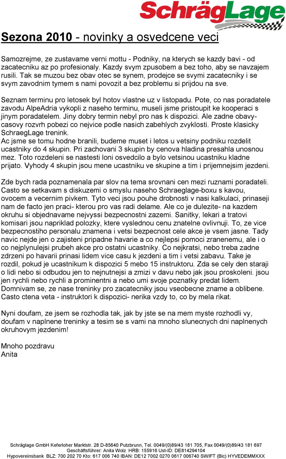 Seznam terminu pro letosek byl hotov vlastne uz v listopadu. Pote, co nas poradatele zavodu AlpeAdria vykopli z naseho terminu, museli jsme pristoupit ke kooperaci s jinym poradatelem.