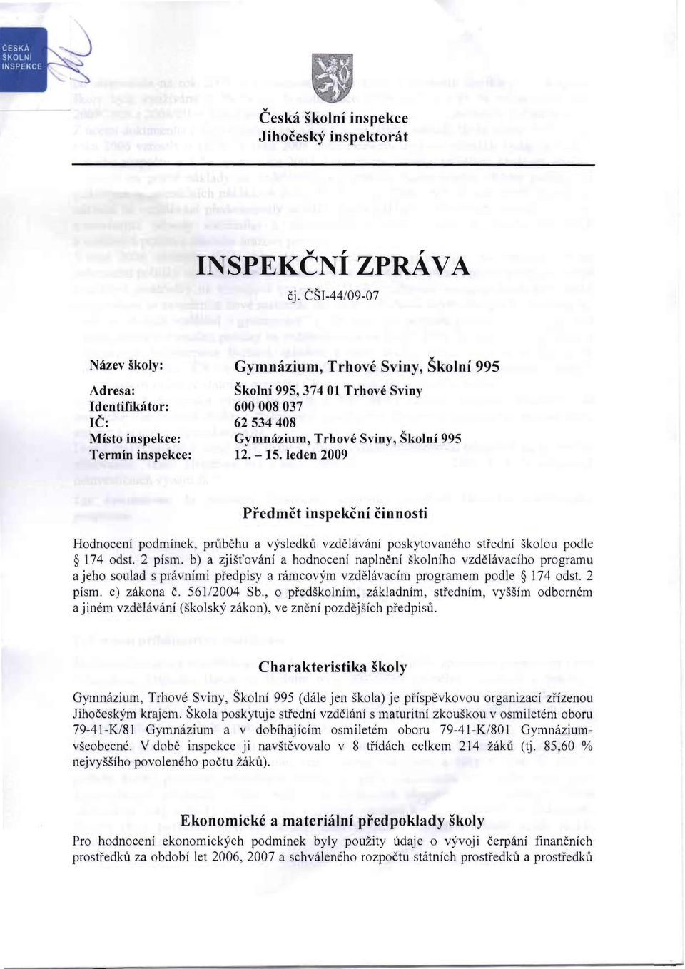 inspekce: 12. - 15. ledeo 2009 Predmet inspekcni cinnosti Hodnoceni podminek, prllbehu a vysledkll vzdn'lv(lni poskytovaneho stfedni skolou podle 174 odst.