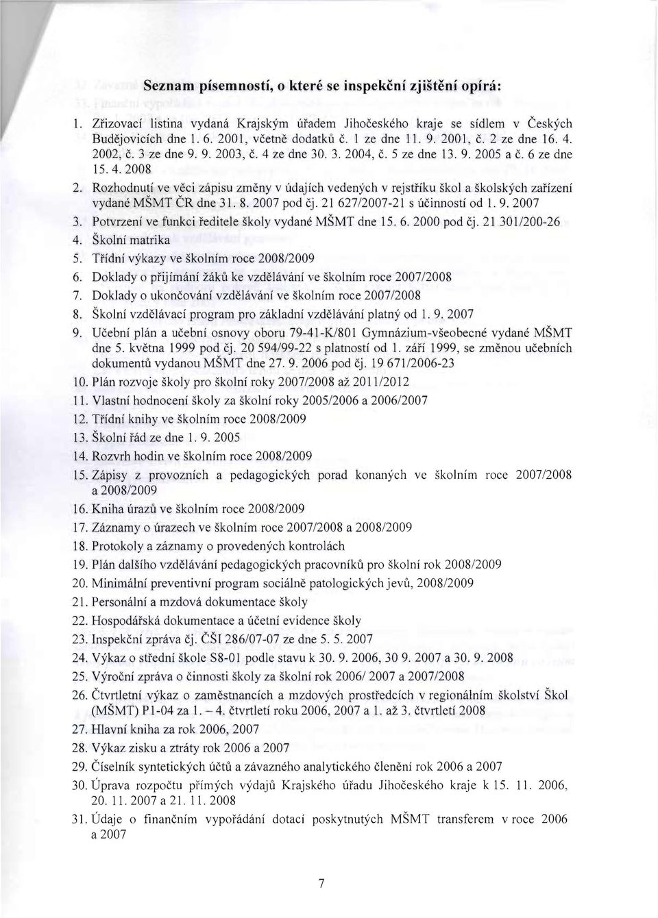 Rozhodnuti ve veci zapisu zmeny v udajich vedenych v rejstfiku skol a skolskych zafizeni vydane MSMT CR dne 31. 8. 2007 pod cj. 21 627/2007-21 s ucimlosti od l. 9. 2007 3.