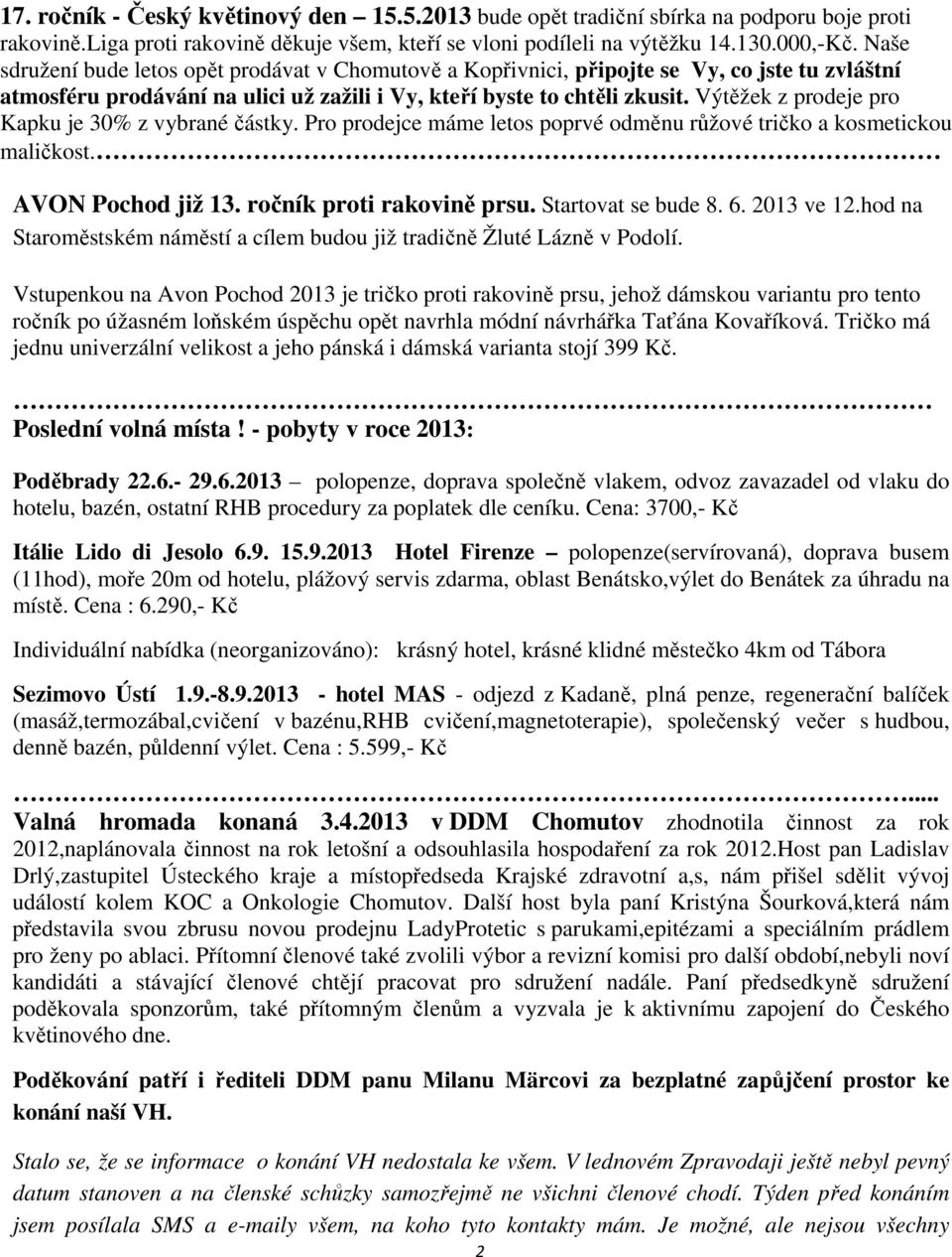 Výtěžek z prodeje pro Kapku je 30% z vybrané částky. Pro prodejce máme letos poprvé odměnu růžové tričko a kosmetickou maličkost. AVON Pochod již 13. ročník proti rakovině prsu. Startovat se bude 8.