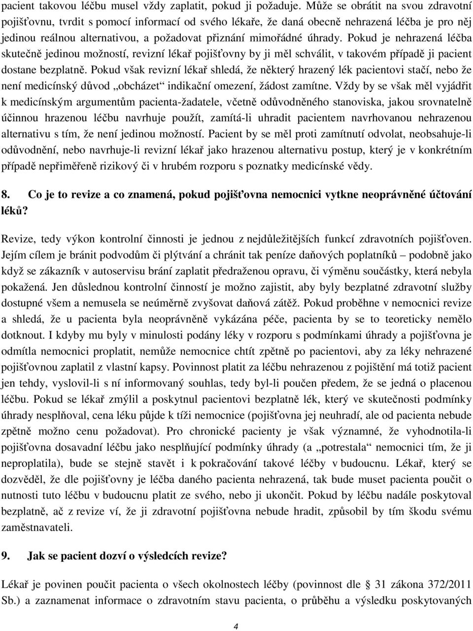 Pokud je nehrazená léčba skutečně jedinou možností, revizní lékař pojišťovny by ji měl schválit, v takovém případě ji pacient dostane bezplatně.