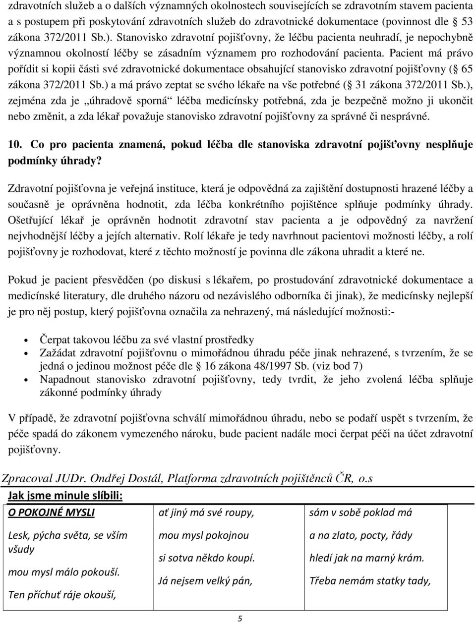 Pacient má právo pořídit si kopii části své zdravotnické dokumentace obsahující stanovisko zdravotní pojišťovny ( 65 zákona 372/2011 Sb.