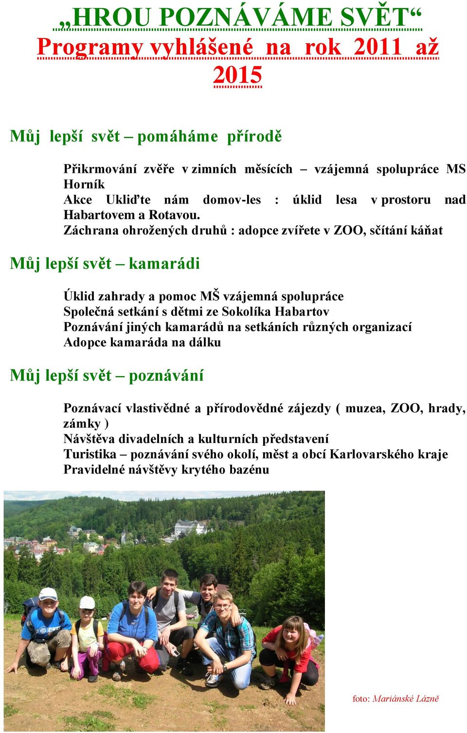 Záchrana ohrožených druhů : adopce zvířete v ZOO, sčítání káňat Můj lepší svět kamarádi Úklid zahrady a pomoc MŠ vzájemná spolupráce Společná setkání s dětmi ze Sokolíka Habartov Poznávání