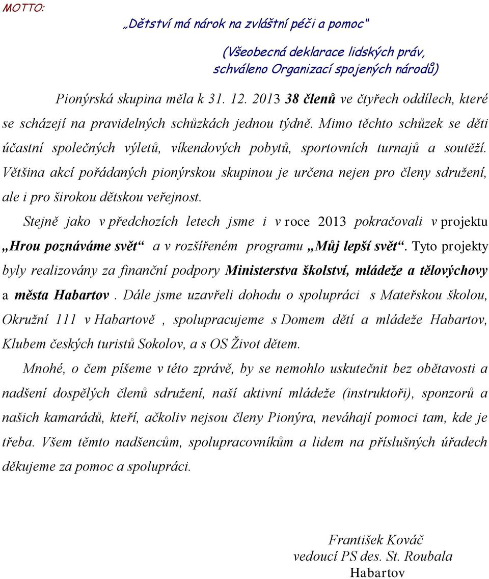 Většina akcí pořádaných pionýrskou skupinou je určena nejen pro členy sdružení, ale i pro širokou dětskou veřejnost.