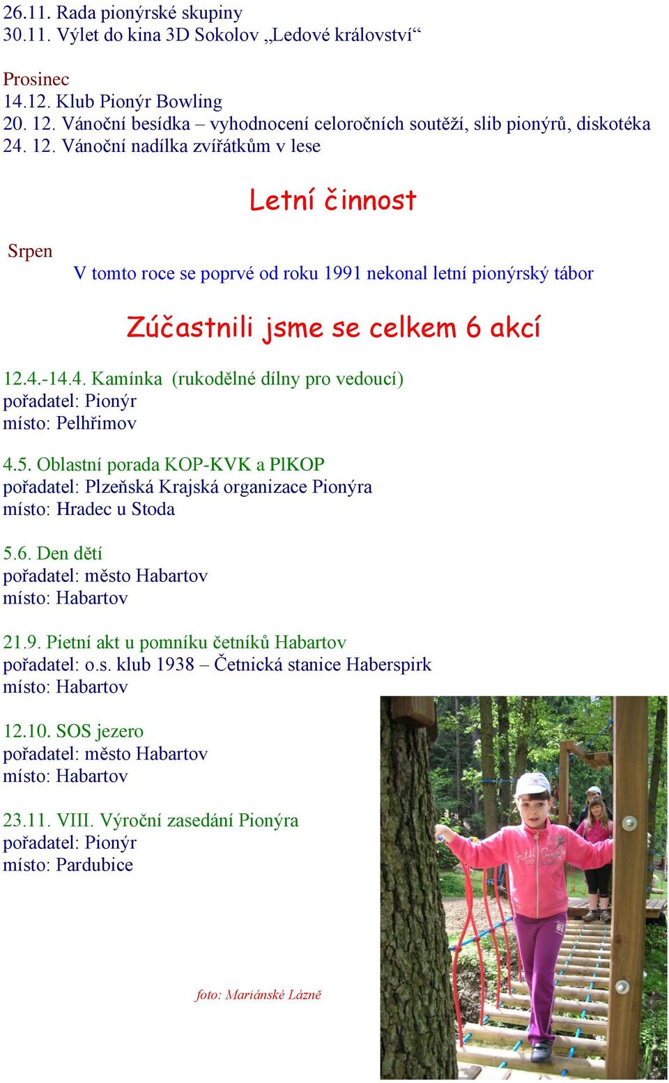 -14.4. Kamínka (rukodělné dílny pro vedoucí) pořadatel: Pionýr místo: Pelhřimov 4.5. Oblastní porada KOP-KVK a PlKOP pořadatel: Plzeňská Krajská organizace Pionýra místo: Hradec u Stoda 5.6.