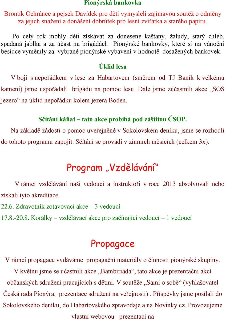 v hodnotě dosažených bankovek. Úklid lesa V boji s nepořádkem v lese za Habartovem (směrem od TJ Baník k velkému kameni) jsme uspořádali brigádu na pomoc lesu.