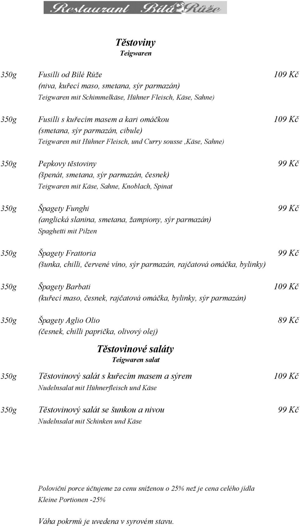 Knoblach, Spinat 350g Špagety Funghi 99 Kč (anglická slanina, smetana, žampiony, sýr parmazán) Spaghetti mit Pilzen 350g Špagety Frattoria 99 Kč (šunka, chilli, červené víno, sýr parmazán, rajčatová