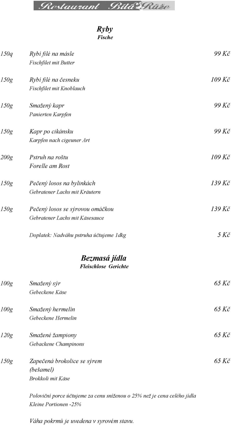 Käsesauce Doplatek: Nadváhu pstruha účtujeme 1dkg 5 Kč Bezmasá jídla Fleischlose Gerichte 100g Smažený sýr 65 Kč Gebeckene Käse 100g Smažený hermelín 65 Kč Gebeckene Hermelin 120g Smažené žampiony 65